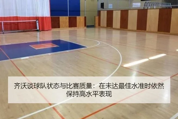 齐沃谈球队状态与比赛质量：在未达最佳水准时依然保持高水平表现（BOBSPORTS）